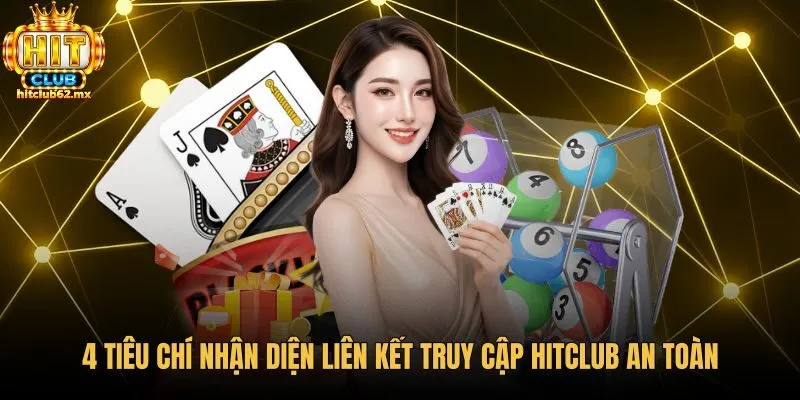 4-tieu-chi-nhan-dien-lien-ket-truy-cap-hitclub-an-toan Các tiêu chuẩn kiểm tra đường link truy cập hitclub an toàn