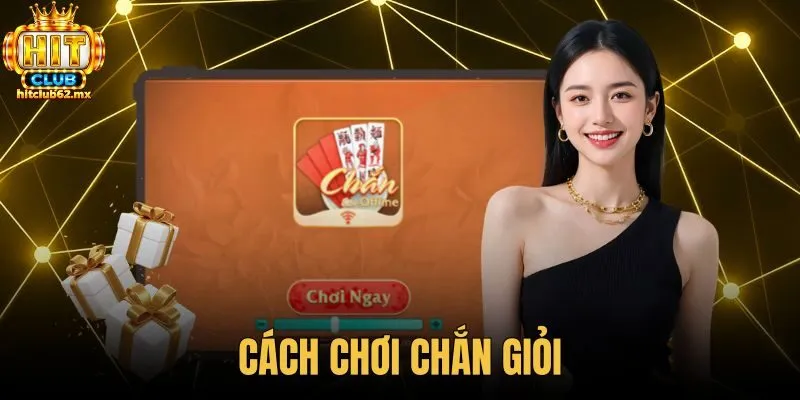Cách Chơi Chắn Giỏi - Quy Tắc Chuẩn Tránh Đền Hitclub