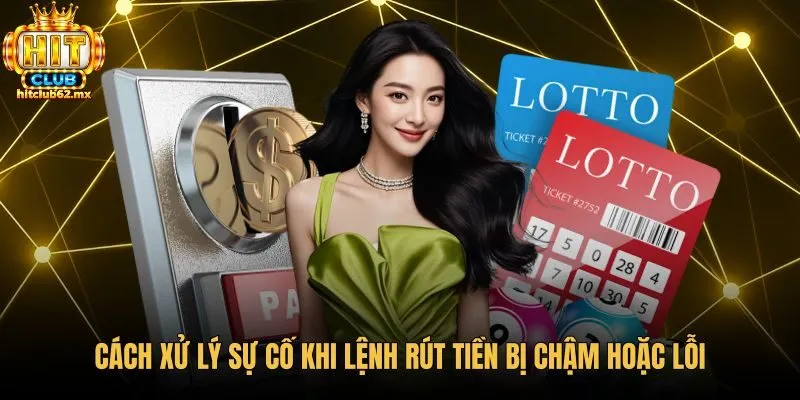 Giải pháp xử lý lệnh rút tiền Hitclub bị chậm hoặc lỗi