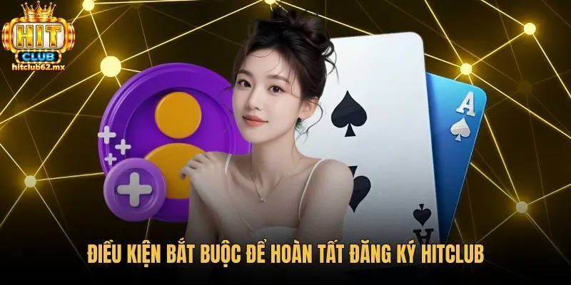 dieu-kien-bat-buoc-de-hoan-tat-dang-ky-hitclub Điều kiện đăng ký tài khoản Hitclub chính chủ từ 18 tuổi
