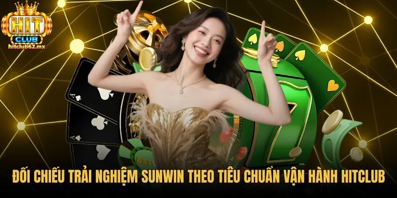 doi-chieu-trai-nghiem-sunwin-theo-tieu-chuan-van-hanh-hitclub So sánh tốc độ xử lý giao dịch giữa sunwin và Hitclub