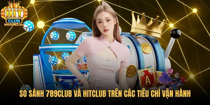 Bảng đối chiếu các tiêu chí kỹ thuật giữa Hitclub và 789club