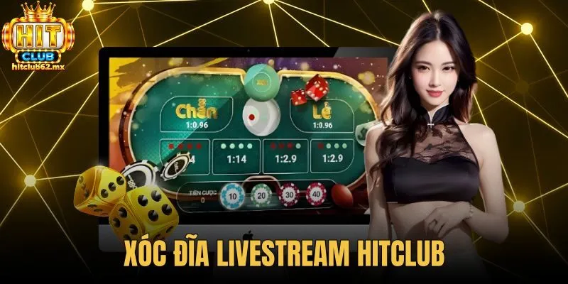Xóc Đĩa Livestream Hitclub - Cơ Chế Bàn Live Minh Bạch